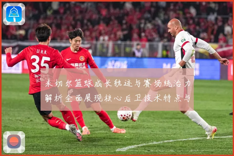 米切尔篮球成长轨迹与赛场统治力解析全面展现核心后卫技术特点与领袖价值