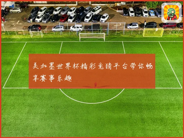 美加墨世界杯精彩竞猜平台带你畅享赛事乐趣