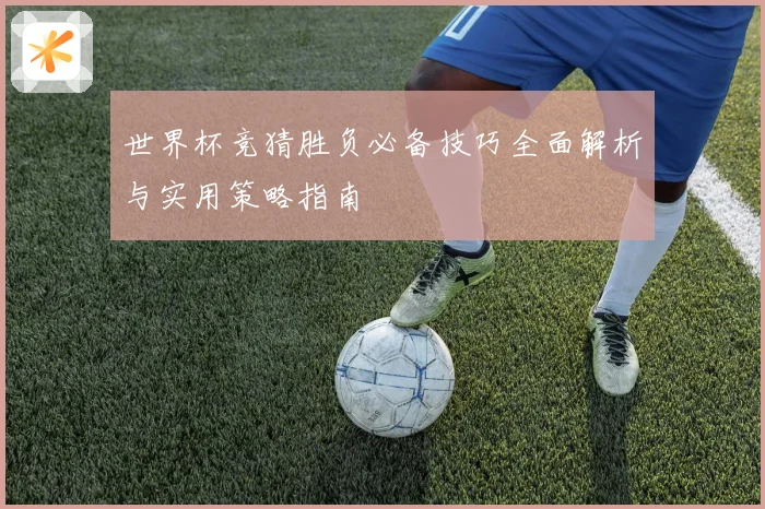 世界杯竞猜胜负必备技巧全面解析与实用策略指南