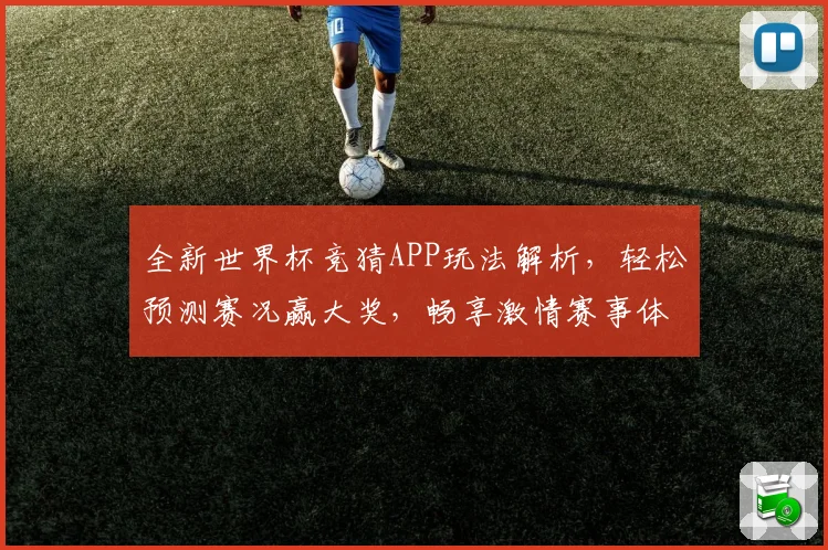 全新世界杯竞猜APP玩法解析，轻松预测赛况赢大奖，畅享激情赛事体验