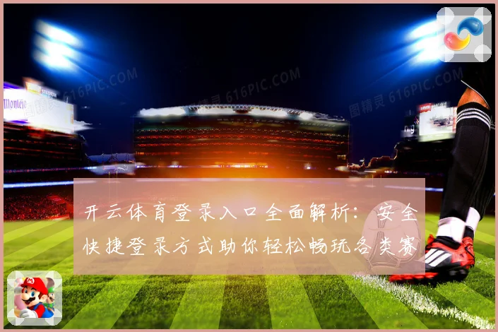 开云体育登录入口全面解析：安全快捷登录方式助你轻松畅玩各类赛事