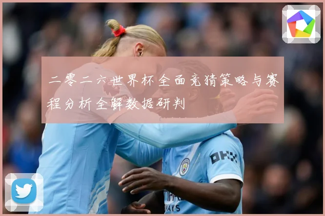 二零二六世界杯全面竞猜策略与赛程分析全解数据研判