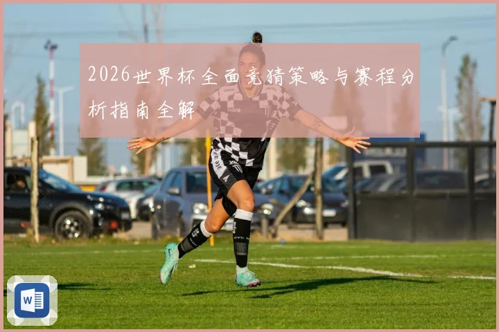 2026世界杯全面竞猜策略与赛程分析指南全解