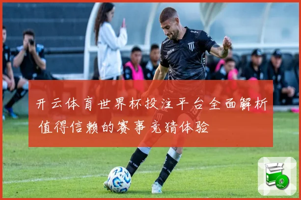 开云体育世界杯投注平台全面解析 值得信赖的赛事竞猜体验