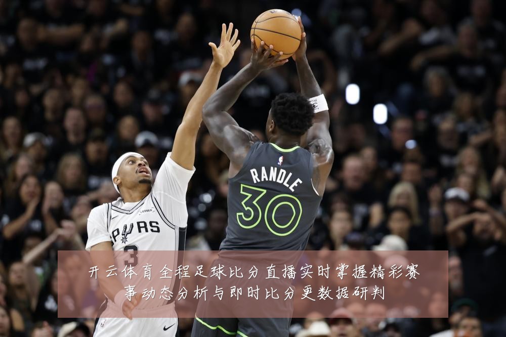 开云体育全程足球比分直播实时掌握精彩赛事动态分析与即时比分更数据研判