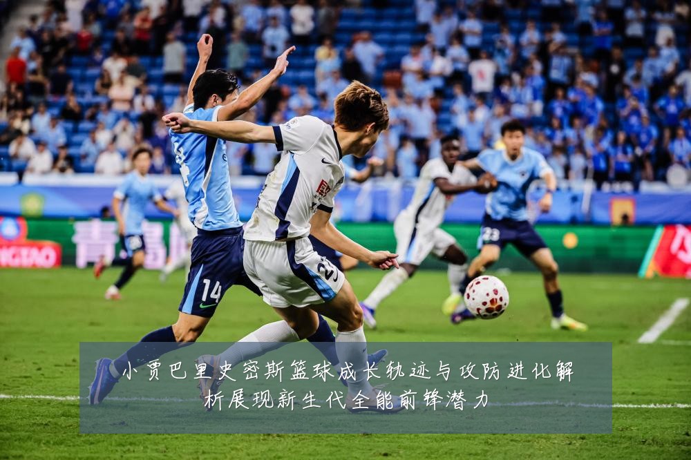 小贾巴里史密斯篮球成长轨迹与攻防进化解析展现新生代全能前锋潜力