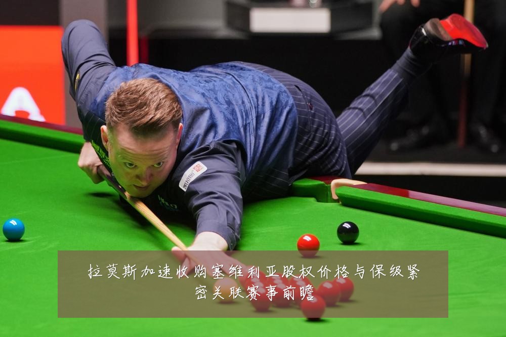拉莫斯加速收购塞维利亚股权价格与保级紧密关联赛事前瞻